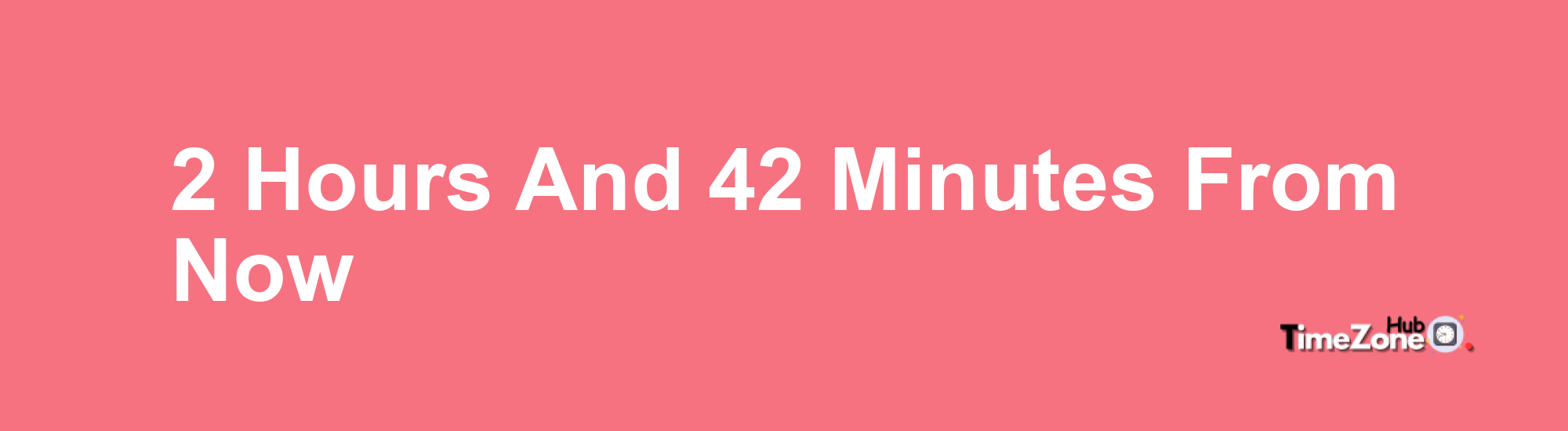 2 Hours and 42 Minutes From Now